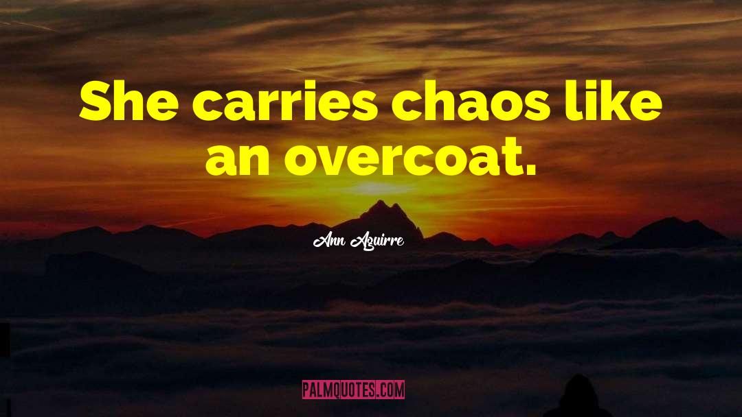 Ann Aguirre Quotes: She carries chaos like an