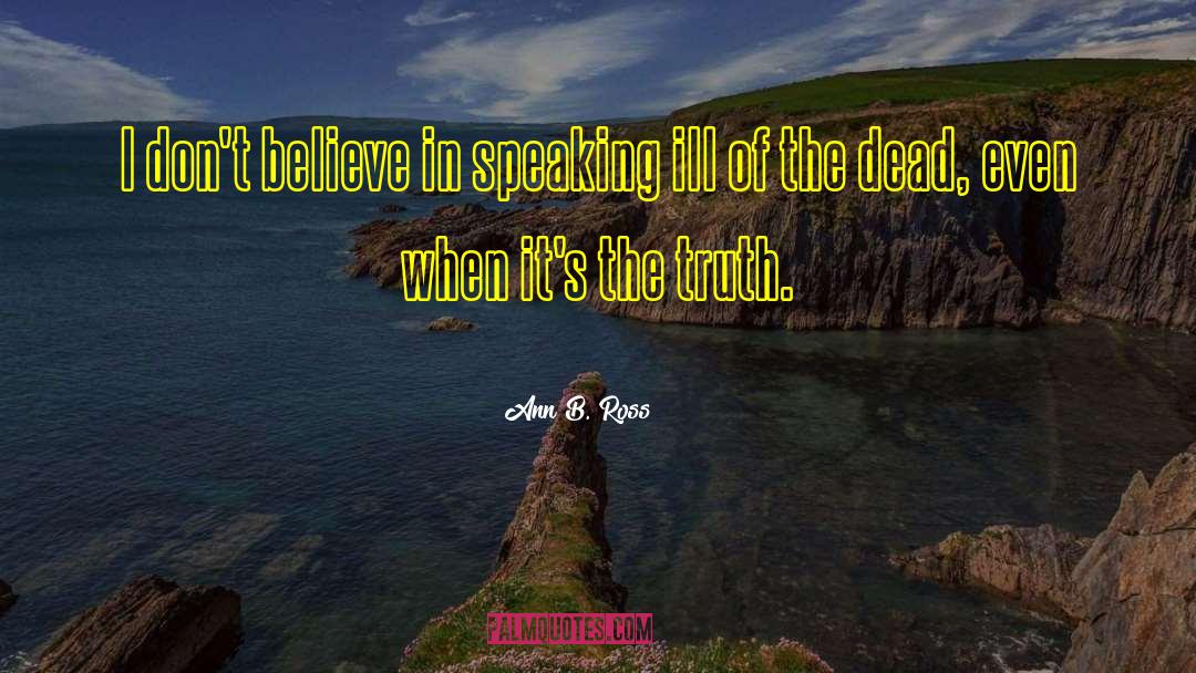 Ann B. Ross Quotes: I don't believe in speaking