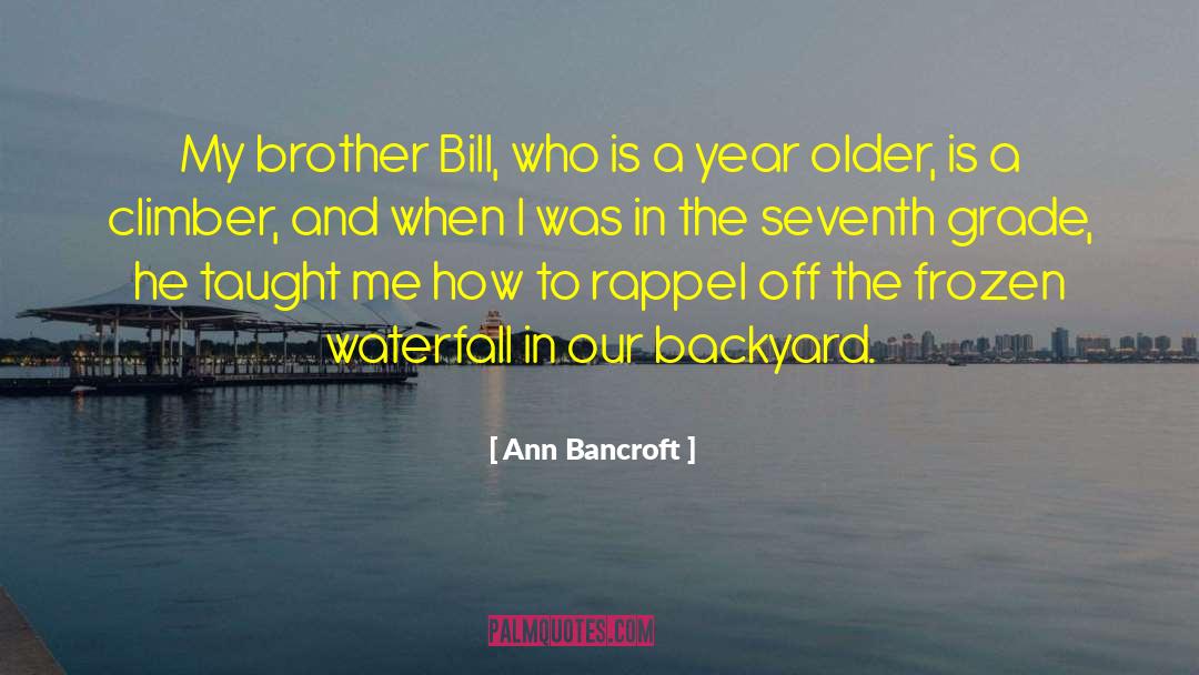 Ann Bancroft Quotes: My brother Bill, who is