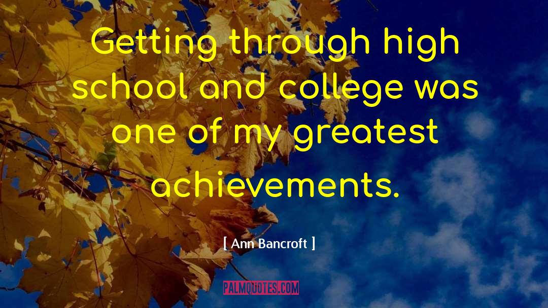 Ann Bancroft Quotes: Getting through high school and