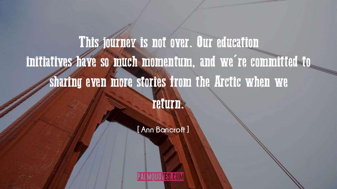 Ann Bancroft Quotes: This journey is not over.
