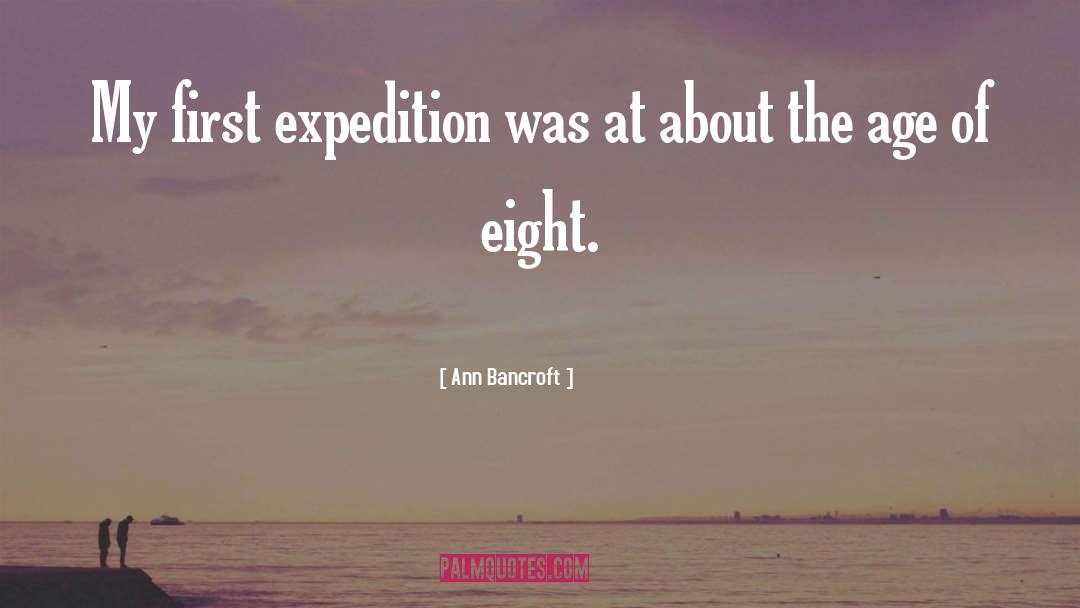 Ann Bancroft Quotes: My first expedition was at