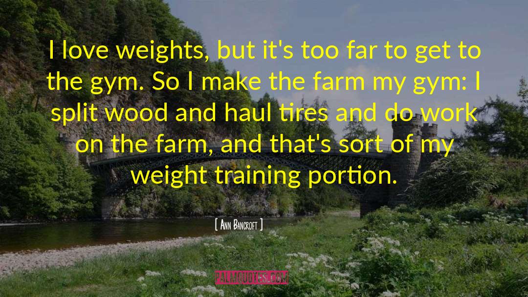 Ann Bancroft Quotes: I love weights, but it's