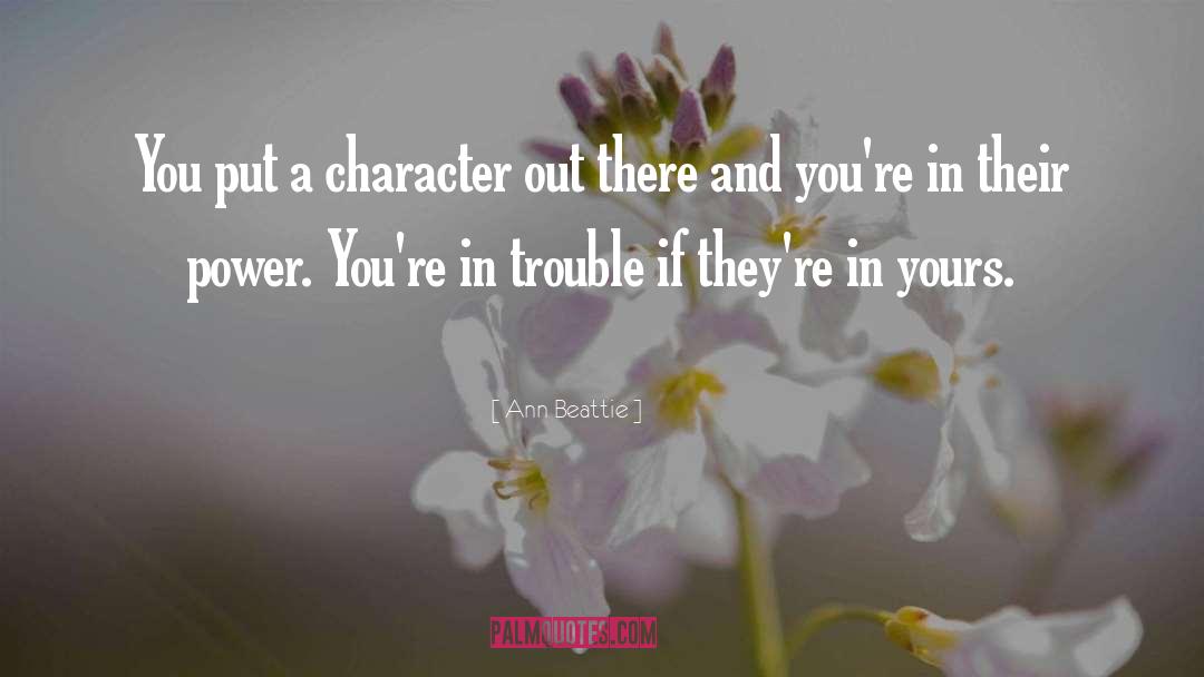 Ann Beattie Quotes: You put a character out