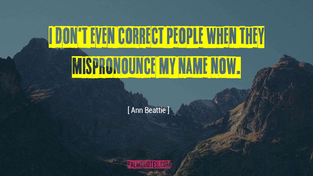 Ann Beattie Quotes: I don't even correct people