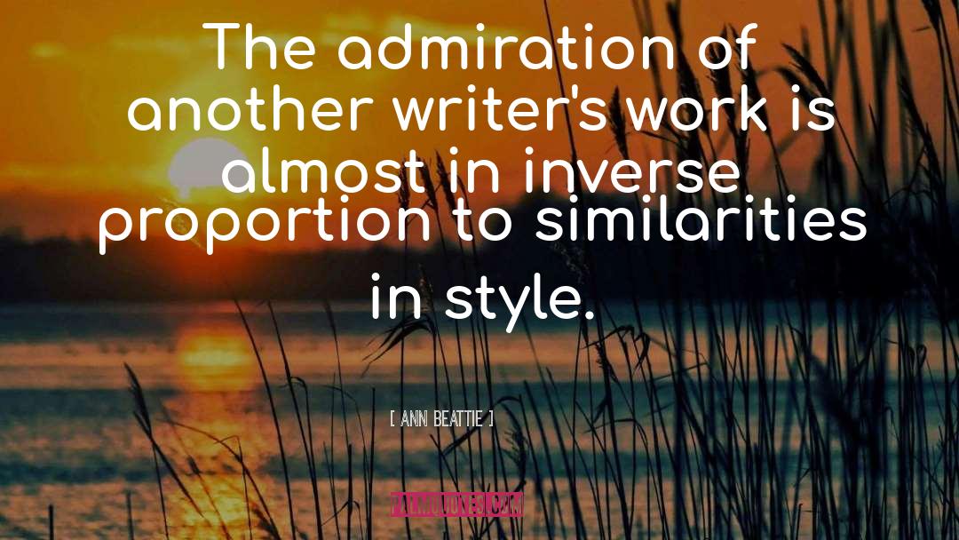 Ann Beattie Quotes: The admiration of another writer's