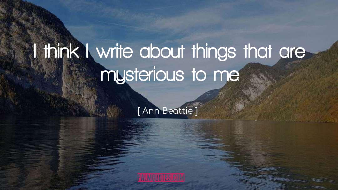 Ann Beattie Quotes: I think I write about