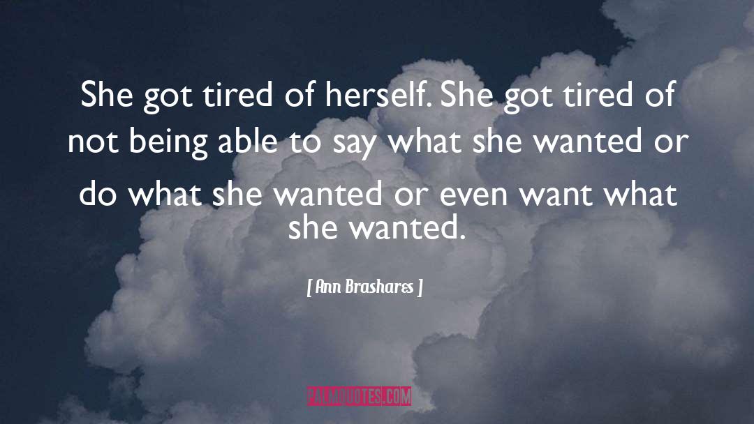 Ann Brashares Quotes: She got tired of herself.