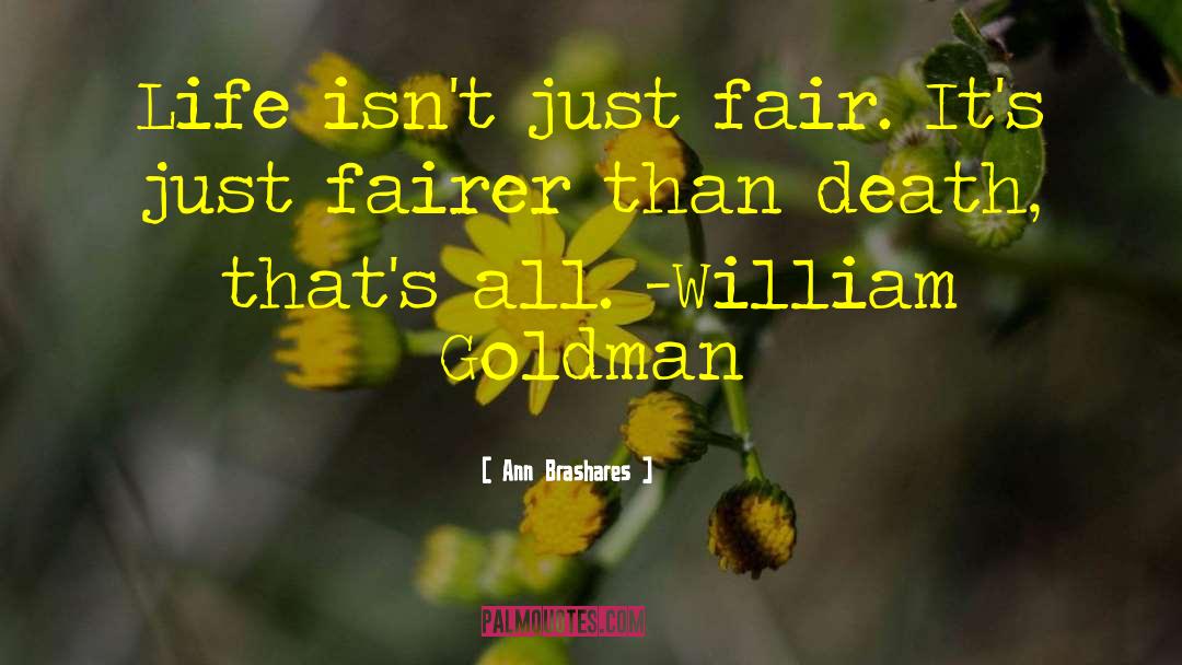 Ann Brashares Quotes: Life isn't just fair. It's