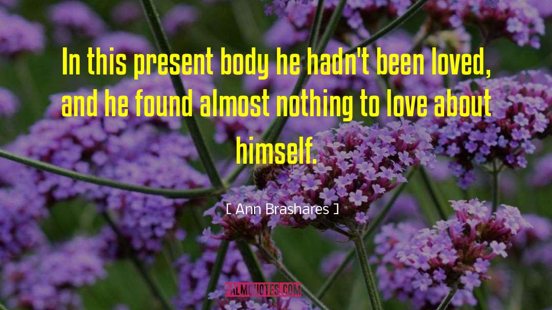 Ann Brashares Quotes: In this present body he