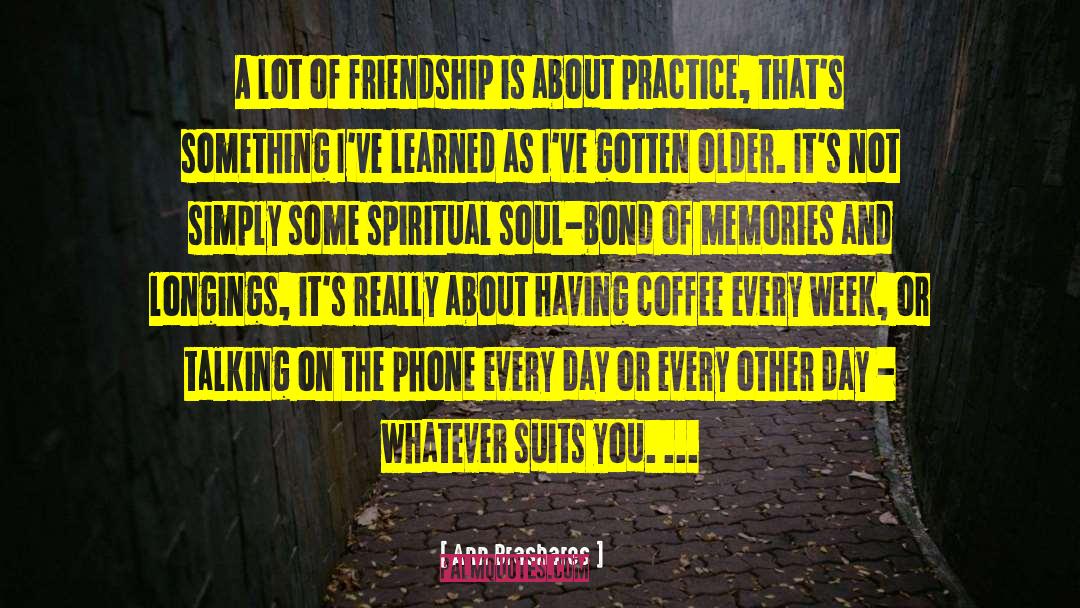 Ann Brashares Quotes: A lot of friendship is