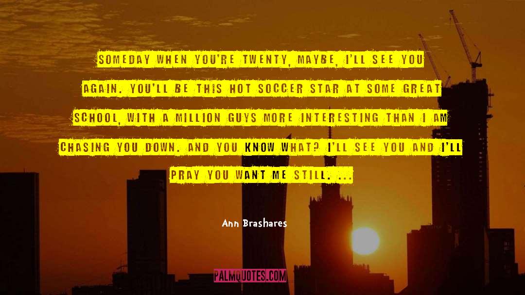 Ann Brashares Quotes: Someday when you're twenty, maybe,