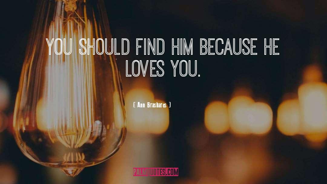 Ann Brashares Quotes: You should find him because