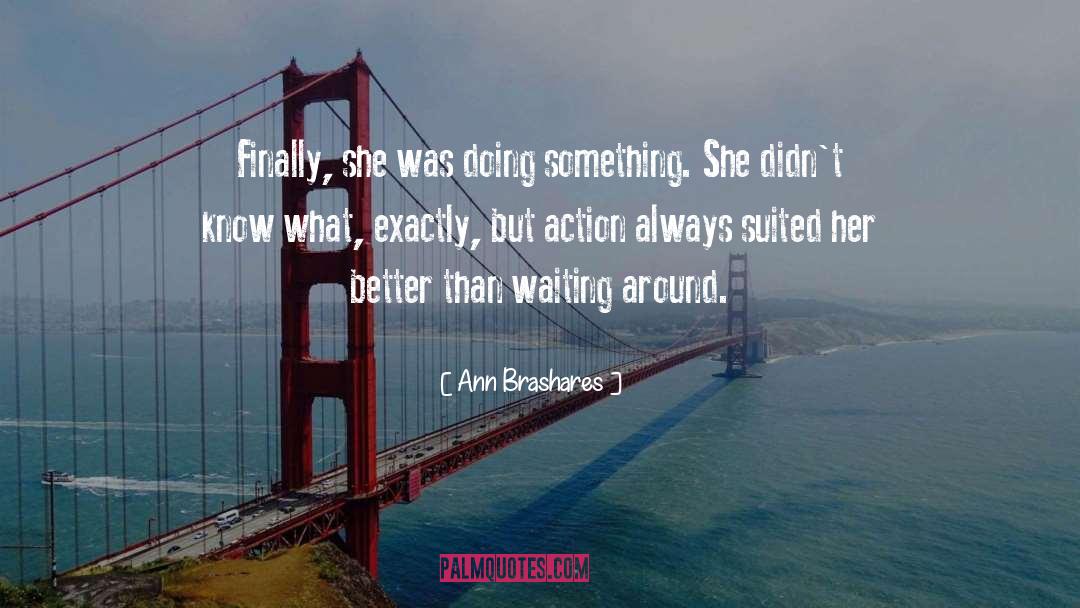 Ann Brashares Quotes: Finally, she was doing something.