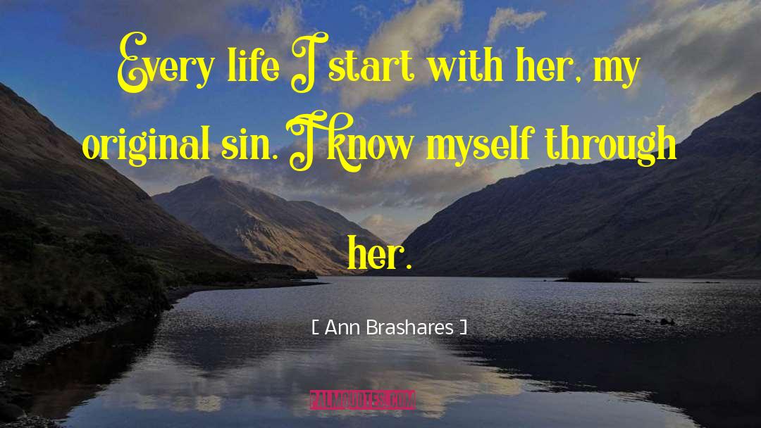 Ann Brashares Quotes: Every life I start with