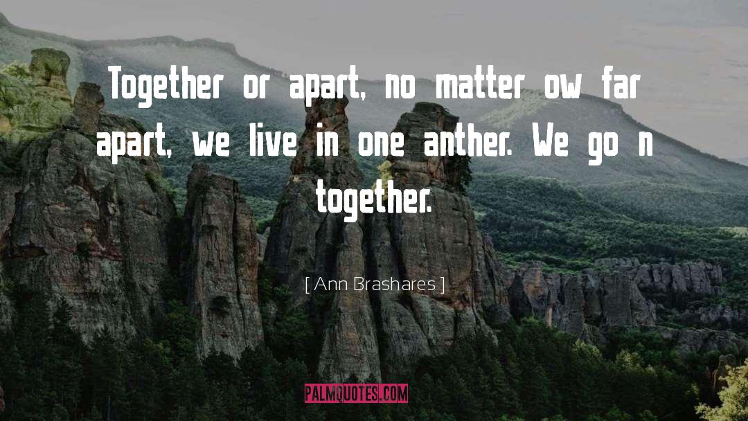 Ann Brashares Quotes: Together or apart, no matter