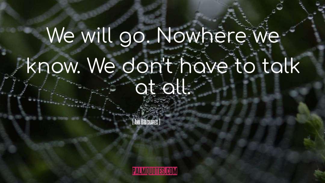 Ann Brashares Quotes: We will go. Nowhere we