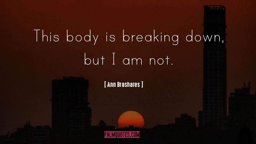 Ann Brashares Quotes: This body is breaking down,