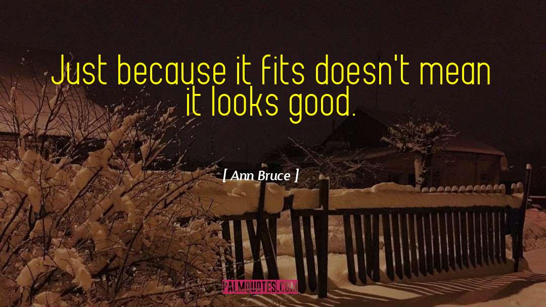 Ann Bruce Quotes: Just because it fits doesn't