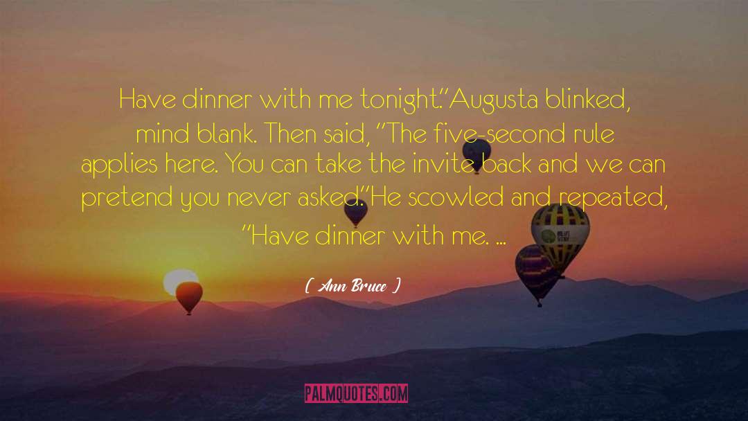 Ann Bruce Quotes: Have dinner with me tonight.