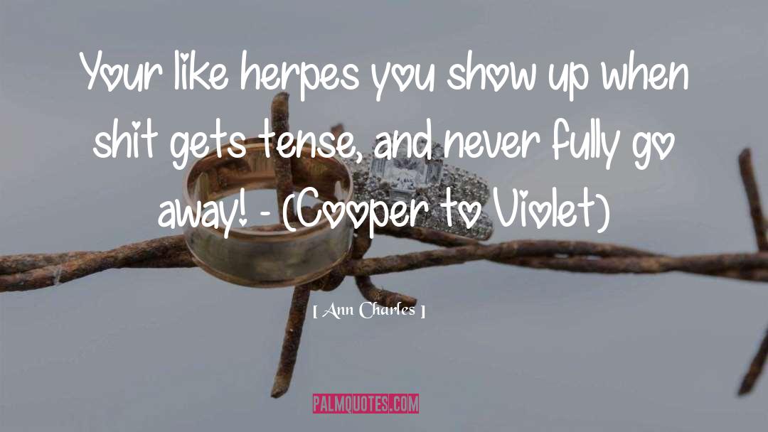 Ann Charles Quotes: Your like herpes you show