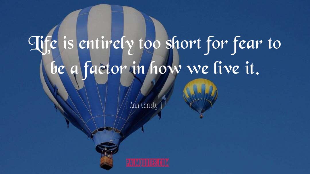 Ann Christy Quotes: Life is entirely too short