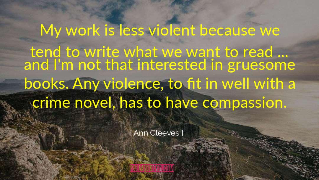 Ann Cleeves Quotes: My work is less violent