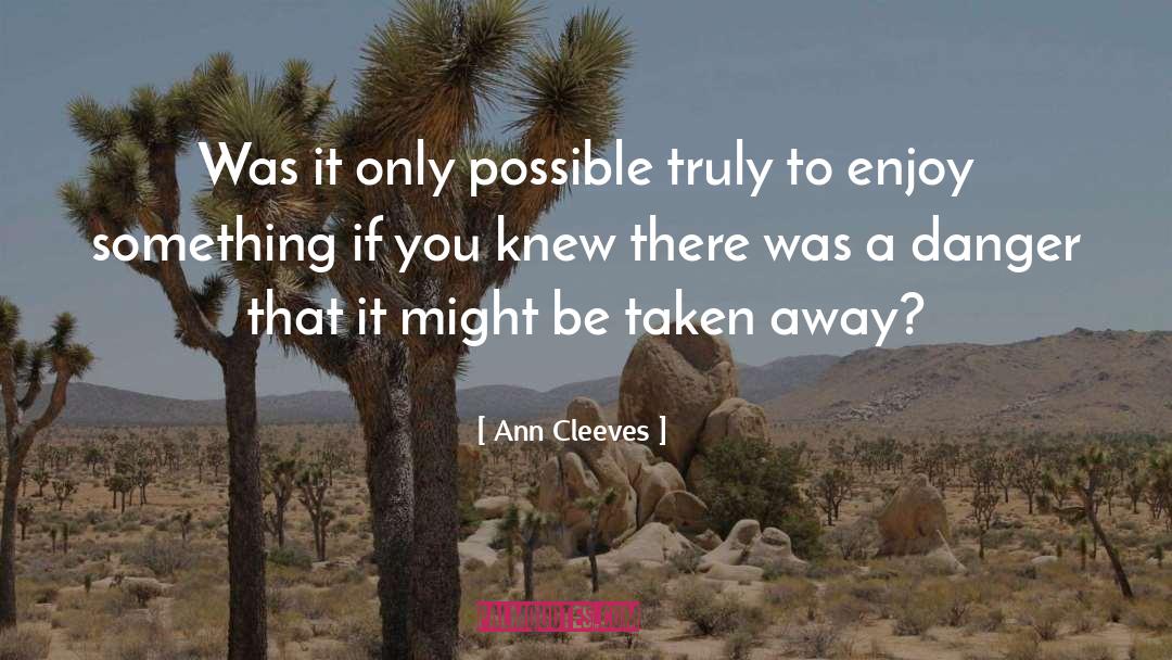 Ann Cleeves Quotes: Was it only possible truly