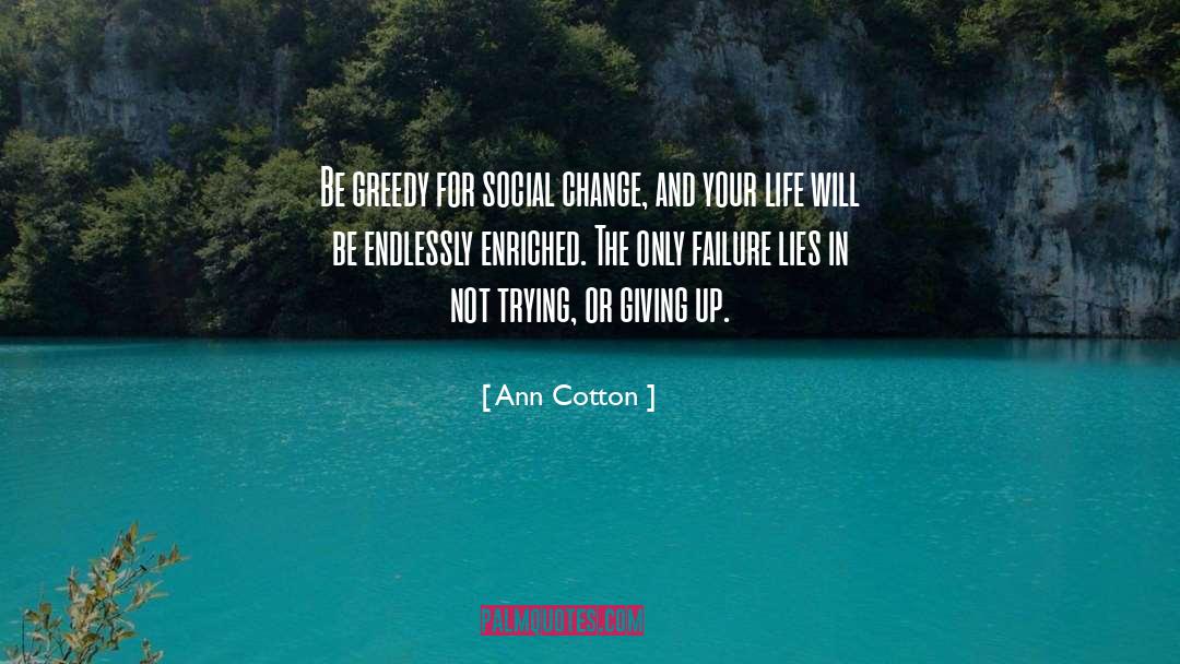 Ann Cotton Quotes: Be greedy for social change,