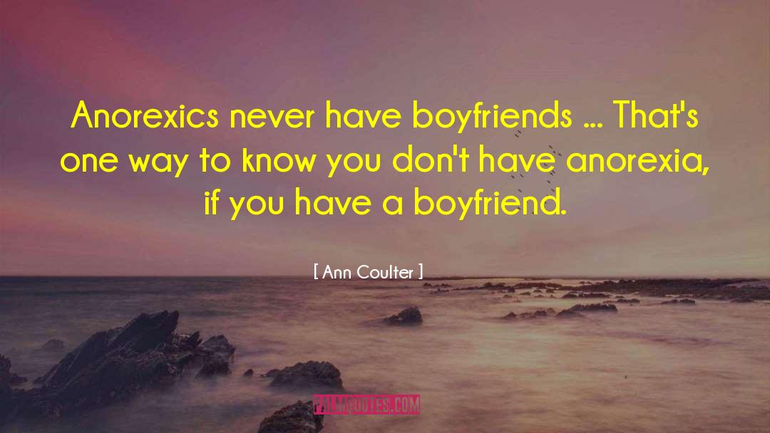 Ann Coulter Quotes: Anorexics never have boyfriends ...
