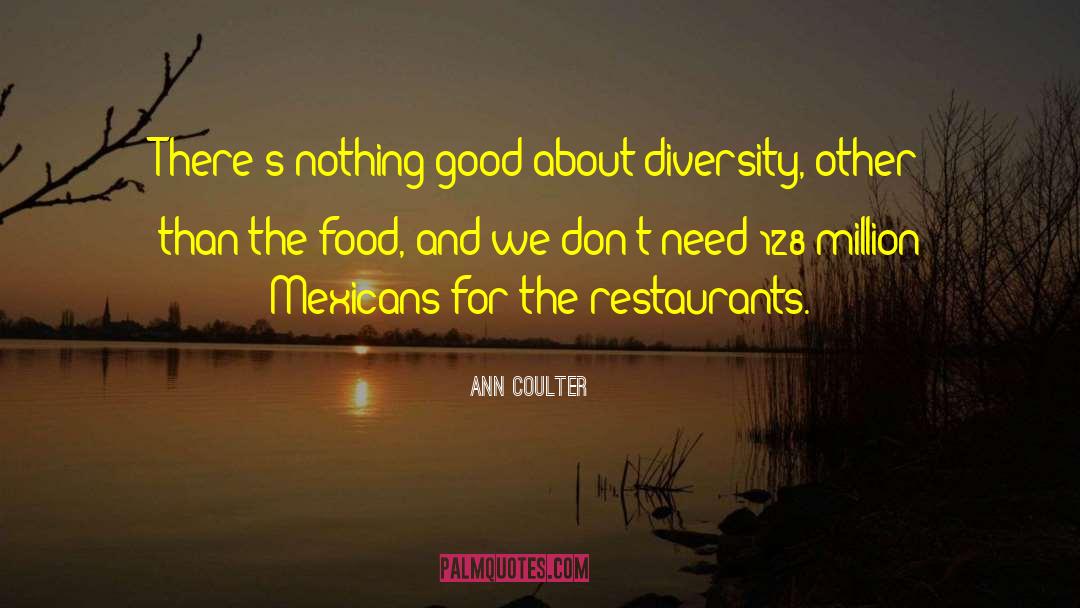 Ann Coulter Quotes: There's nothing good about diversity,