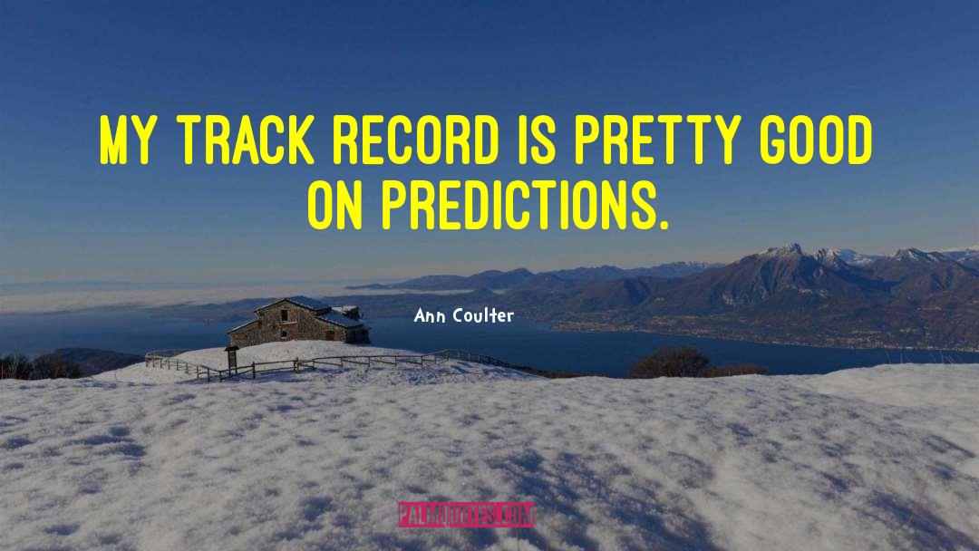 Ann Coulter Quotes: My track record is pretty