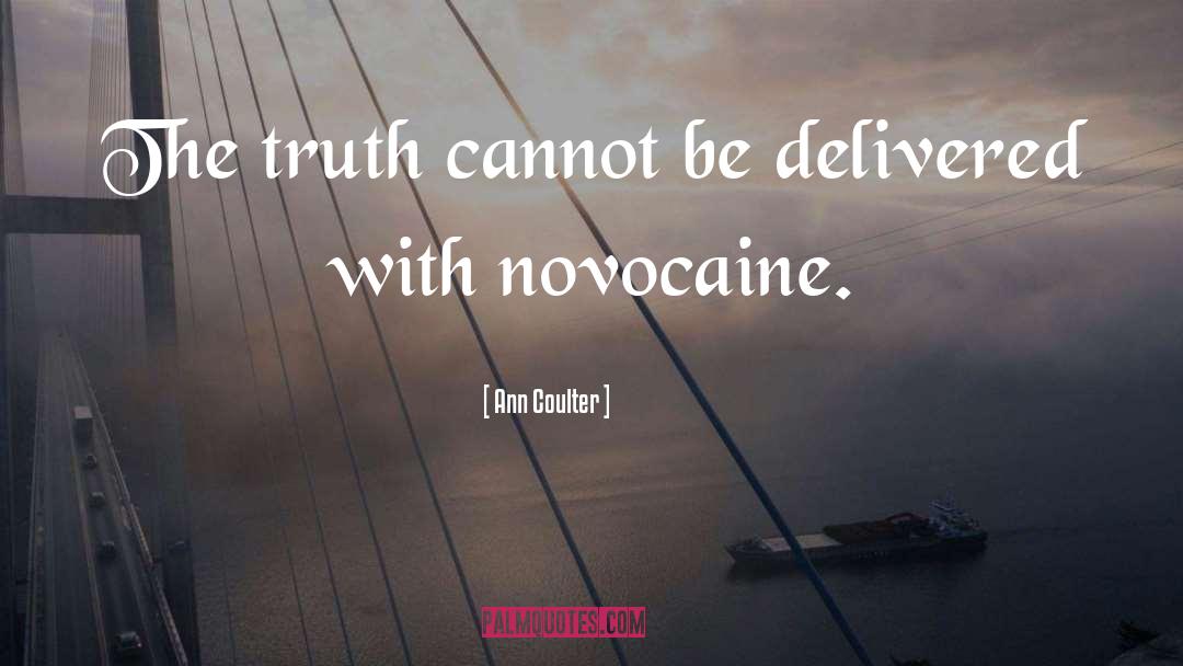 Ann Coulter Quotes: The truth cannot be delivered