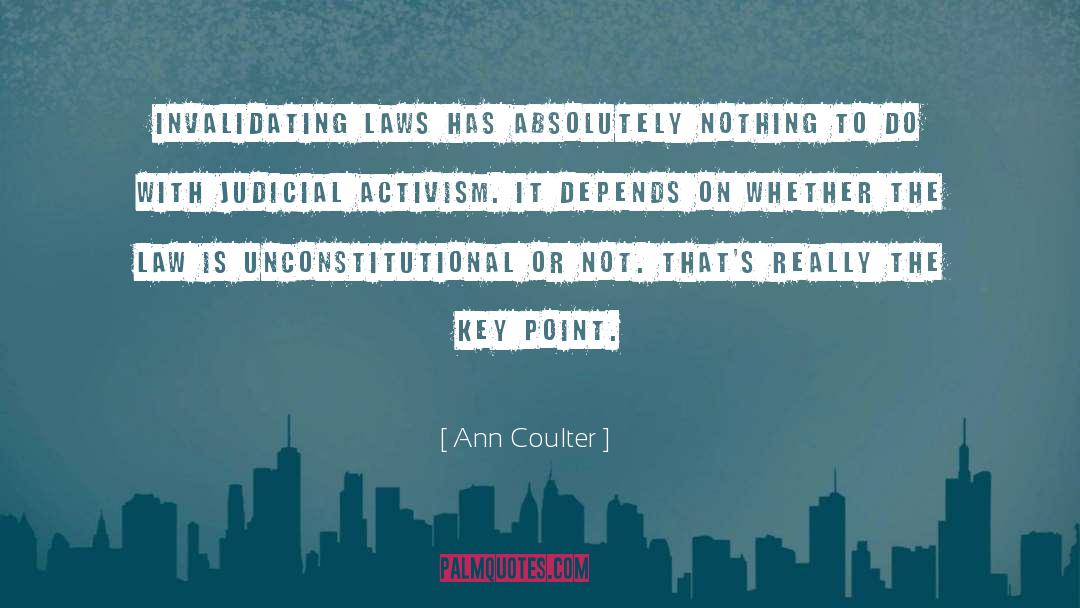 Ann Coulter Quotes: Invalidating laws has absolutely nothing