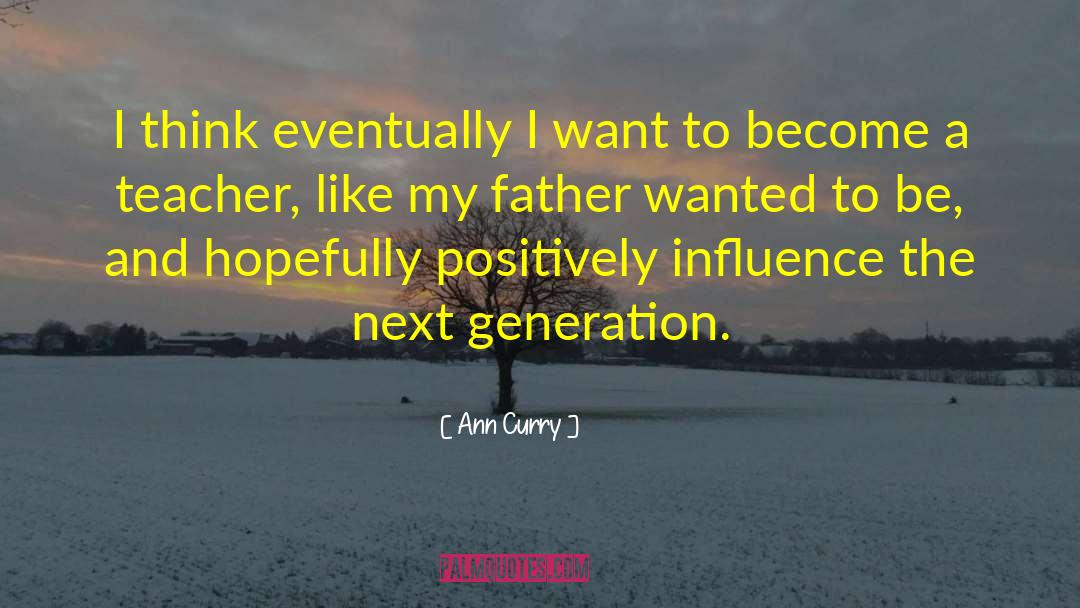 Ann Curry Quotes: I think eventually I want