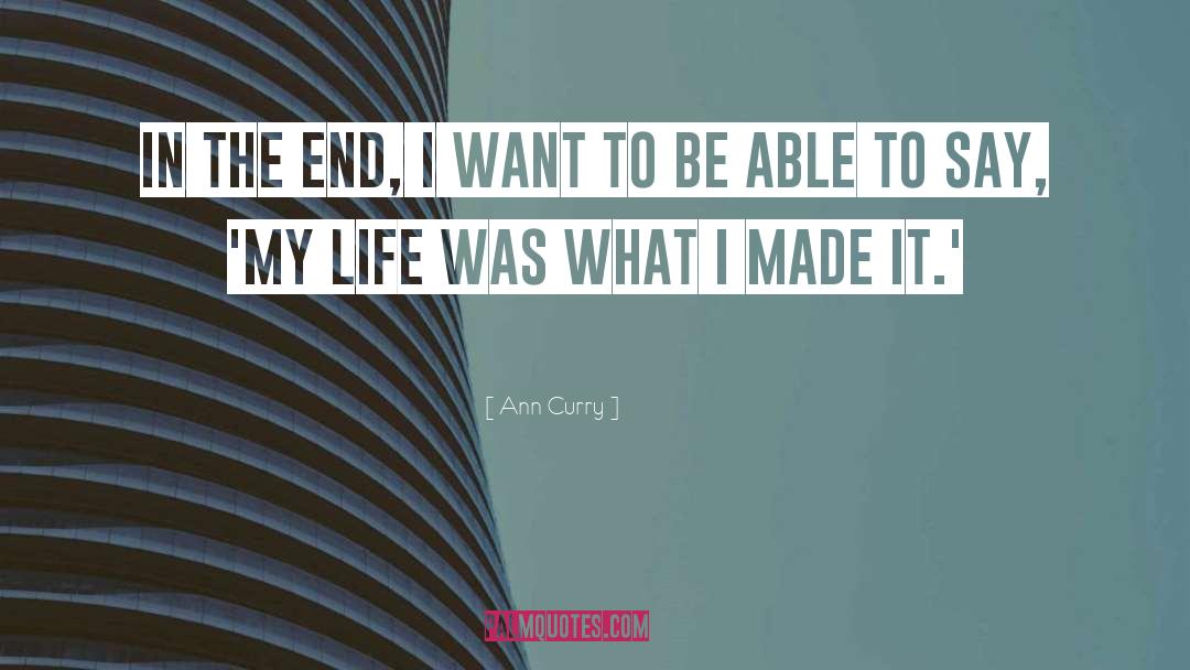 Ann Curry Quotes: In the end, I want