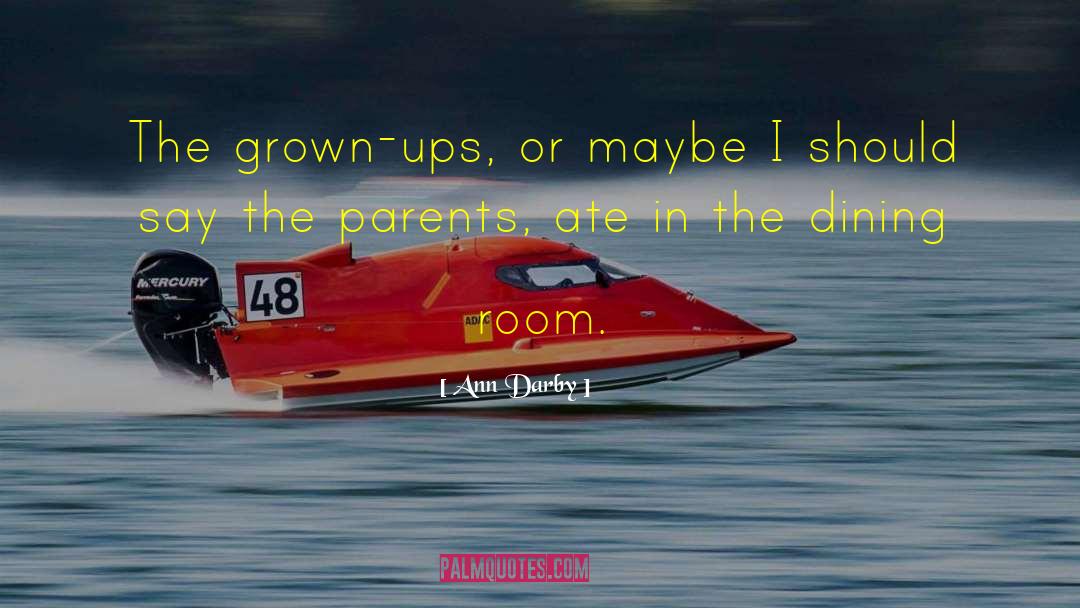 Ann Darby Quotes: The grown-ups, or maybe I