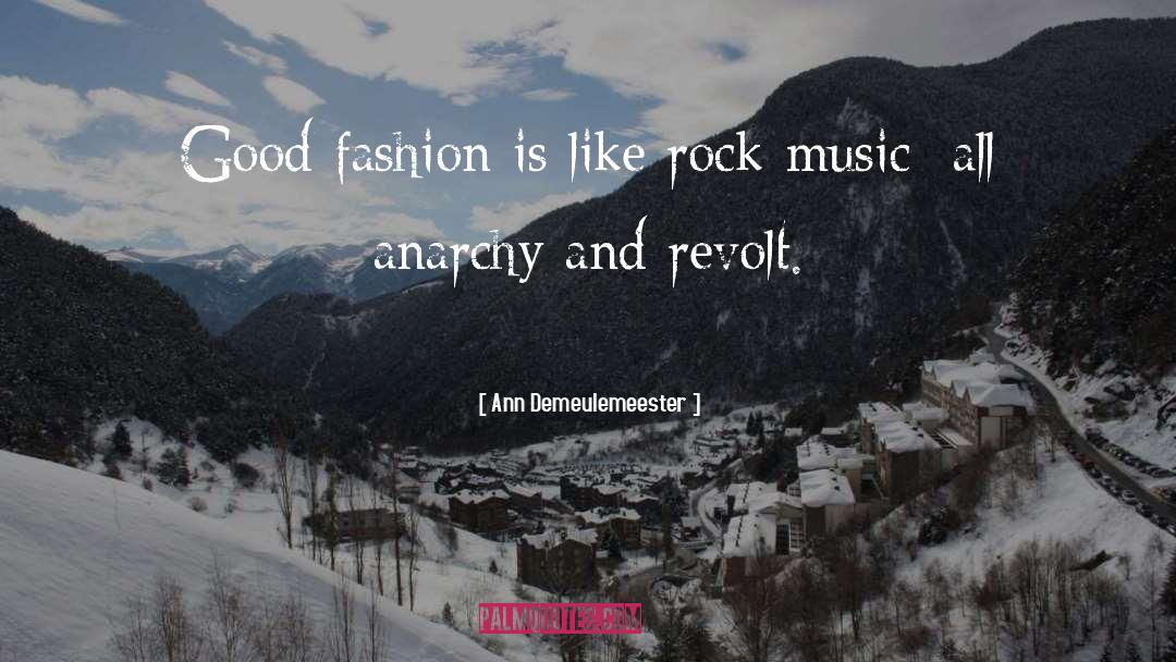 Ann Demeulemeester Quotes: Good fashion is like rock