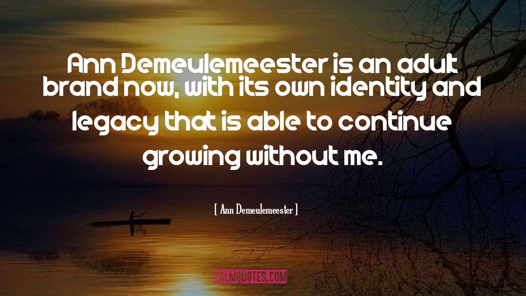 Ann Demeulemeester Quotes: Ann Demeulemeester is an adult