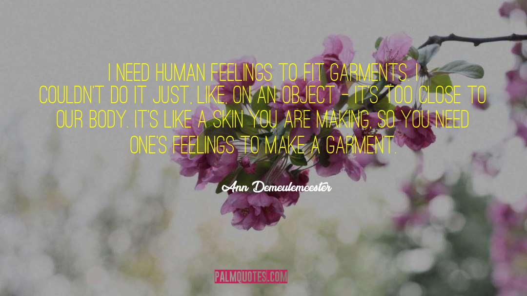 Ann Demeulemeester Quotes: I need human feelings to