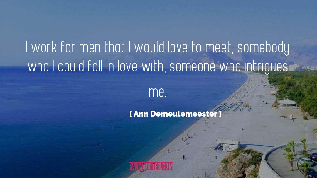 Ann Demeulemeester Quotes: I work for men that