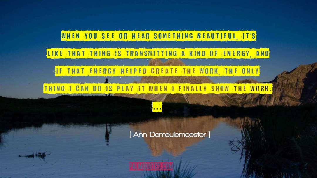 Ann Demeulemeester Quotes: When you see or hear