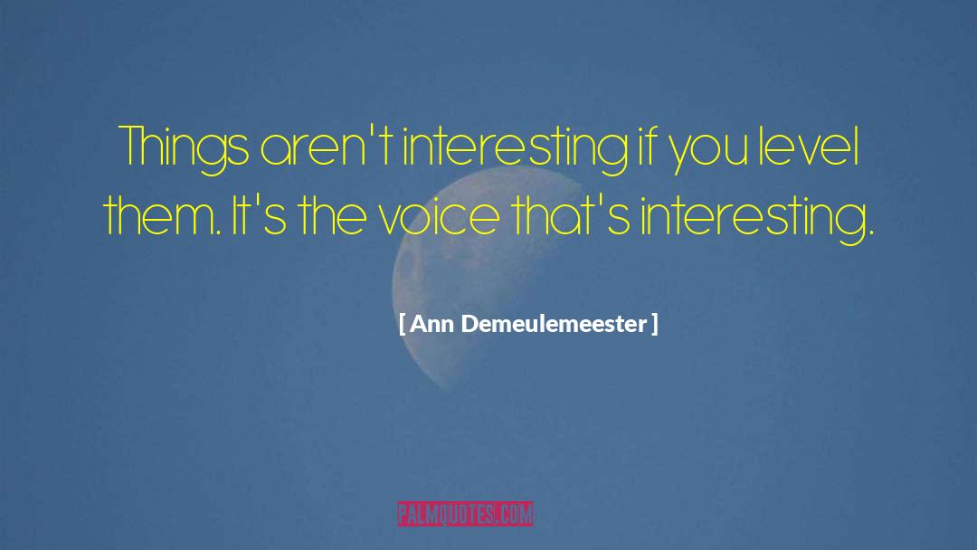 Ann Demeulemeester Quotes: Things aren't interesting if you