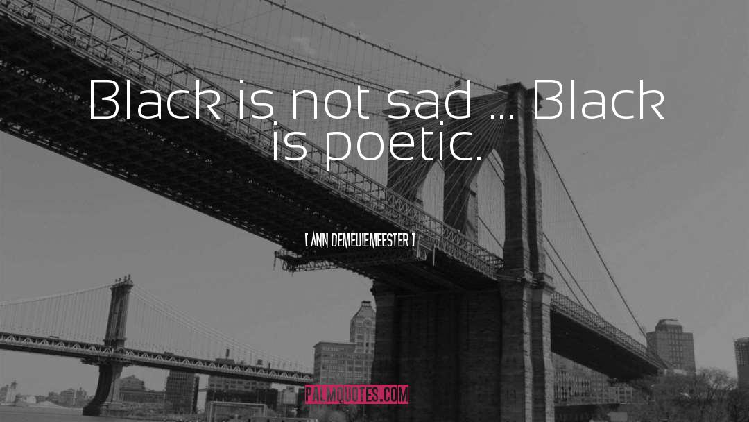 Ann Demeulemeester Quotes: Black is not sad ...