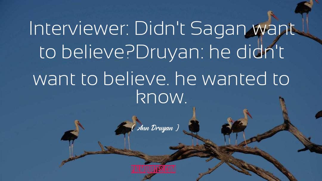 Ann Druyan Quotes: Interviewer: Didn't Sagan want to