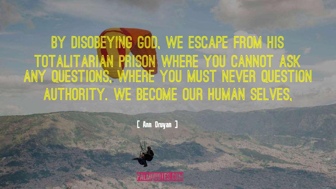 Ann Druyan Quotes: By disobeying god, we escape