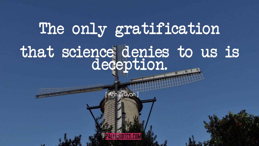 Ann Druyan Quotes: The only gratification that science