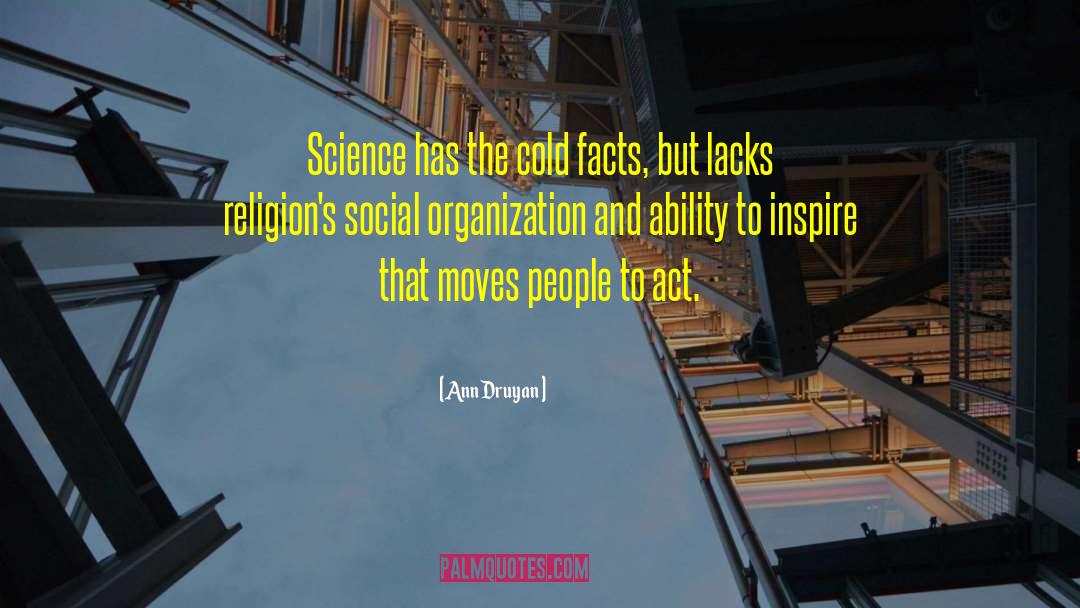 Ann Druyan Quotes: Science has the cold facts,