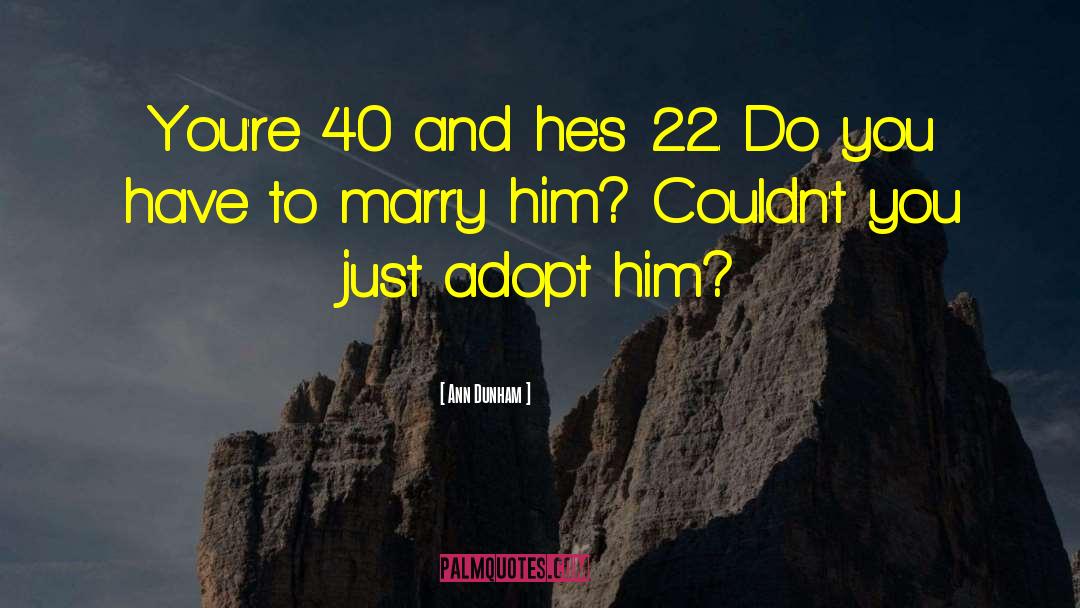 Ann Dunham Quotes: You're 40 and he's 22.