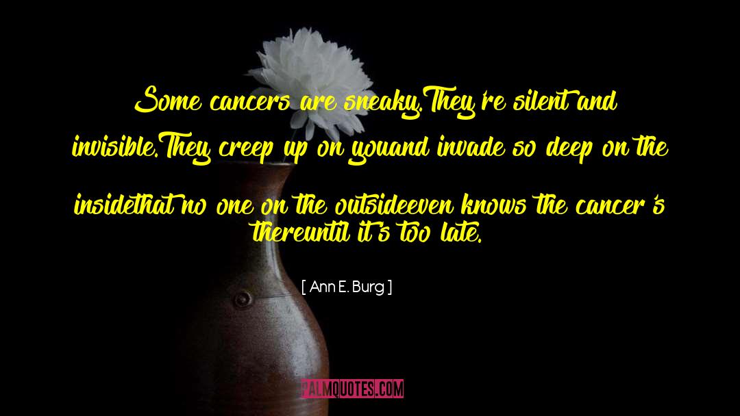 Ann E. Burg Quotes: Some cancers are sneaky.<br />They're